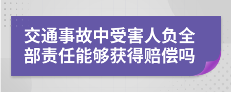 交通事故中受害人负全部责任能够获得赔偿吗