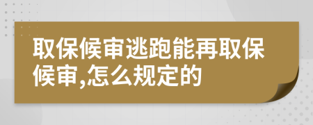 取保候审逃跑能再取保候审,怎么规定的