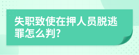 失职致使在押人员脱逃罪怎么判?