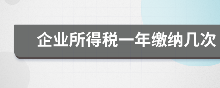 企业所得税一年缴纳几次