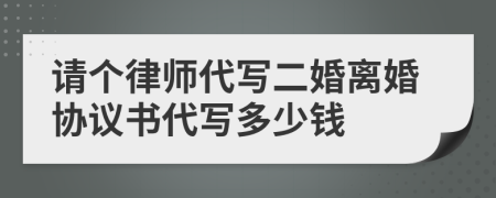 请个律师代写二婚离婚协议书代写多少钱