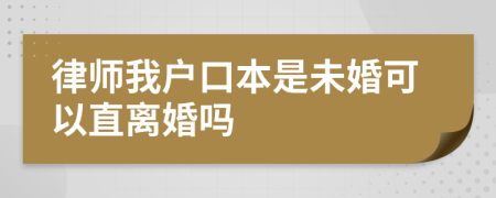 律师我户口本是未婚可以直离婚吗