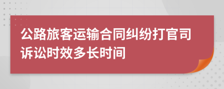 公路旅客运输合同纠纷打官司诉讼时效多长时间