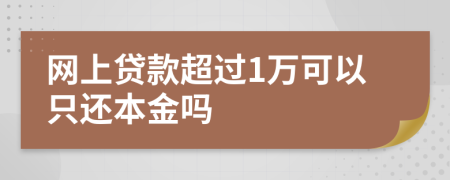 网上贷款超过1万可以只还本金吗