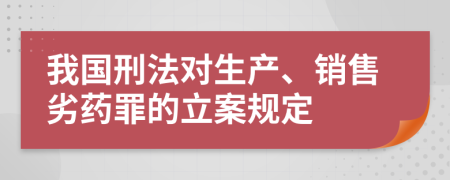 我国刑法对生产、销售劣药罪的立案规定