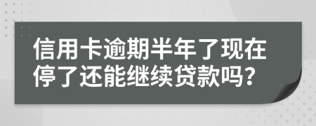 信用卡逾期半年了现在停了还能继续贷款吗？
