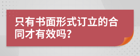 只有书面形式订立的合同才有效吗？