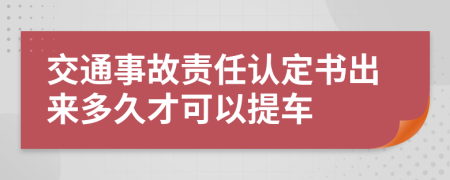 交通事故责任认定书出来多久才可以提车