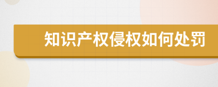 知识产权侵权如何处罚