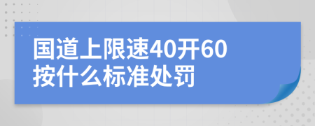 国道上限速40开60按什么标准处罚