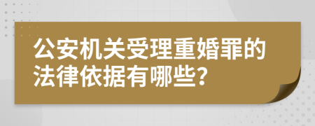 公安机关受理重婚罪的法律依据有哪些？