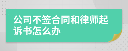 公司不签合同和律师起诉书怎么办