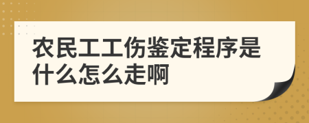 农民工工伤鉴定程序是什么怎么走啊