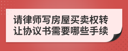 请律师写房屋买卖权转让协议书需要哪些手续