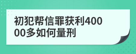 初犯帮信罪获利40000多如何量刑