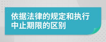 依据法律的规定和执行中止期限的区别