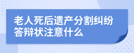 老人死后遗产分割纠纷答辩状注意什么