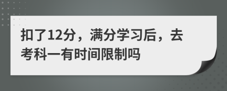 扣了12分，满分学习后，去考科一有时间限制吗