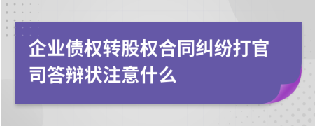 企业债权转股权合同纠纷打官司答辩状注意什么