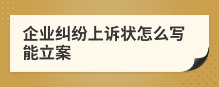 企业纠纷上诉状怎么写能立案