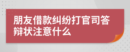 朋友借款纠纷打官司答辩状注意什么