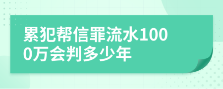 累犯帮信罪流水1000万会判多少年