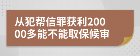 从犯帮信罪获利20000多能不能取保候审