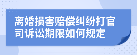 离婚损害赔偿纠纷打官司诉讼期限如何规定