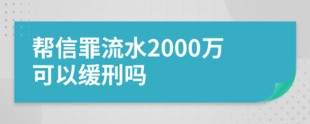帮信罪流水2000万可以缓刑吗