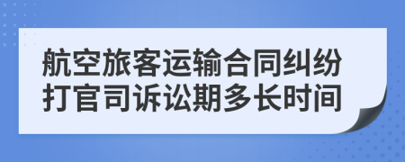 航空旅客运输合同纠纷打官司诉讼期多长时间