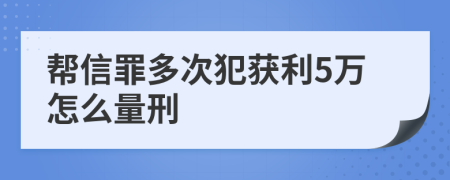 帮信罪多次犯获利5万怎么量刑