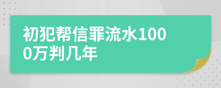 初犯帮信罪流水1000万判几年