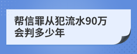 帮信罪从犯流水90万会判多少年