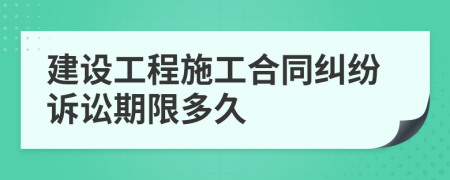 建设工程施工合同纠纷诉讼期限多久