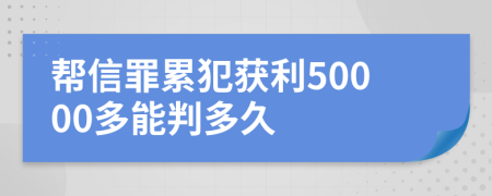 帮信罪累犯获利50000多能判多久