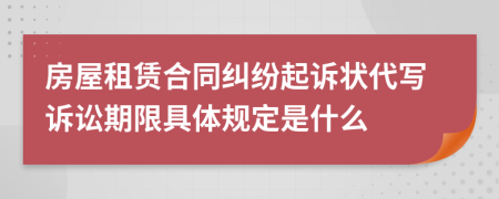 房屋租赁合同纠纷起诉状代写诉讼期限具体规定是什么