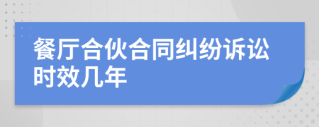 餐厅合伙合同纠纷诉讼时效几年