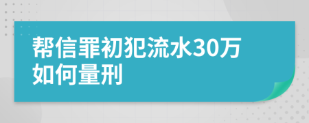 帮信罪初犯流水30万如何量刑