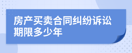 房产买卖合同纠纷诉讼期限多少年