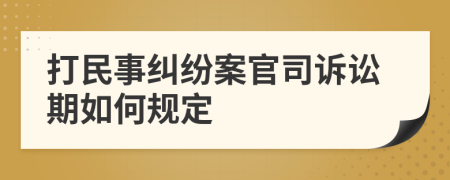 打民事纠纷案官司诉讼期如何规定