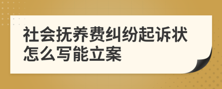 社会抚养费纠纷起诉状怎么写能立案