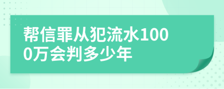 帮信罪从犯流水1000万会判多少年