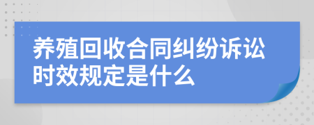 养殖回收合同纠纷诉讼时效规定是什么