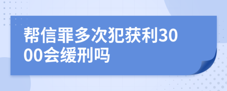 帮信罪多次犯获利3000会缓刑吗