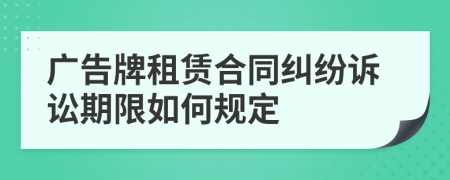 广告牌租赁合同纠纷诉讼期限如何规定