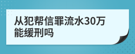 从犯帮信罪流水30万能缓刑吗