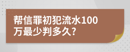 帮信罪初犯流水100万最少判多久?