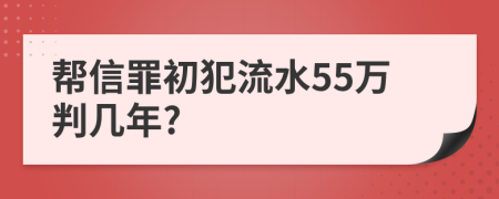 帮信罪初犯流水55万判几年?