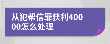 从犯帮信罪获利40000怎么处理