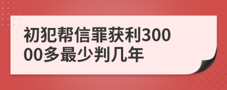 初犯帮信罪获利30000多最少判几年